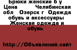 Брюки женские б/у › Цена ­ 900 - Челябинская обл., Озерск г. Одежда, обувь и аксессуары » Женская одежда и обувь   